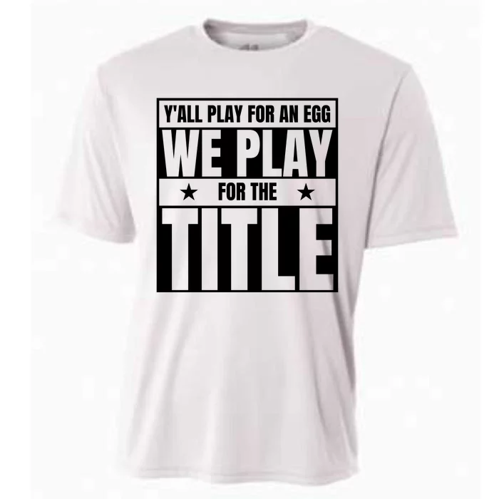 Y’ All Play For An Egg We Play For The Title Cooling Performance Crew T-Shirt