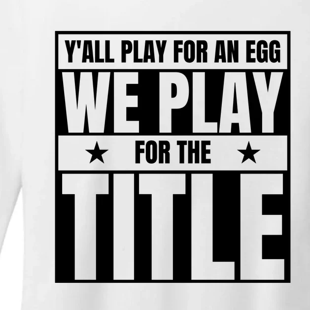 Y’ All Play For An Egg We Play For The Title Womens CVC Long Sleeve Shirt