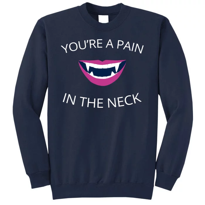 You're A Pain In The Neck Funny Vampire Tall Sweatshirt