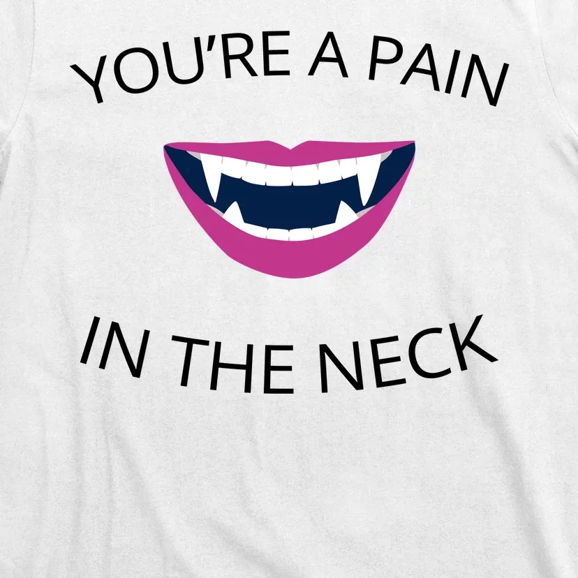 You're A Pain In The Neck Funny Vampire T-Shirt