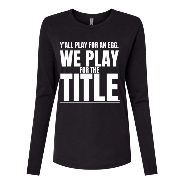 Y’ All Play For An Egg We Play For The Title Womens Cotton Relaxed Long Sleeve T-Shirt