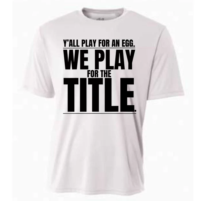 Y’ All Play For An Egg We Play For The Title Cooling Performance Crew T-Shirt