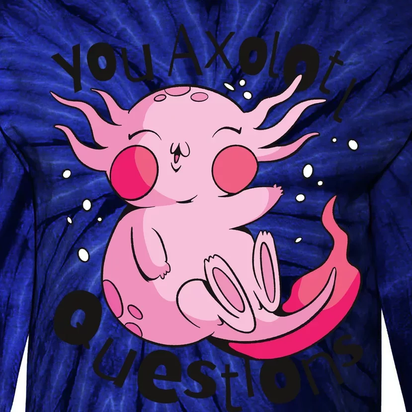 You Axolotl Questions Funny Tie-Dye Long Sleeve Shirt