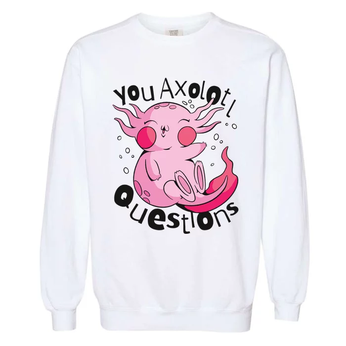 You Axolotl Questions Funny Garment-Dyed Sweatshirt