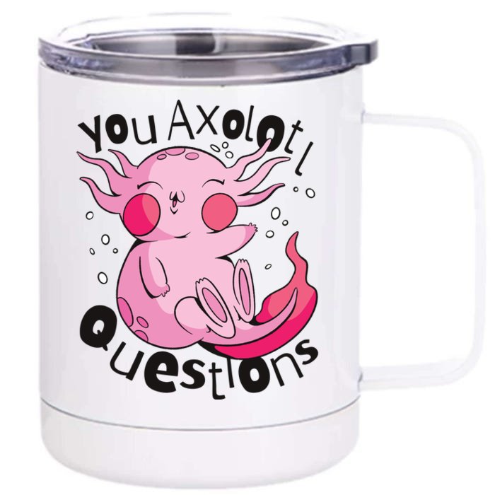 You Axolotl Questions Funny Front & Back 12oz Stainless Steel Tumbler Cup