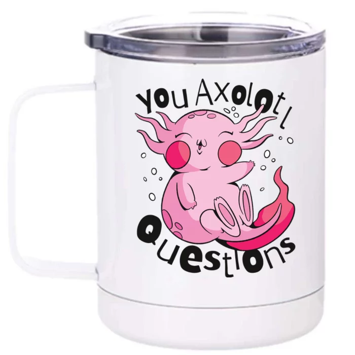 You Axolotl Questions Funny Front & Back 12oz Stainless Steel Tumbler Cup