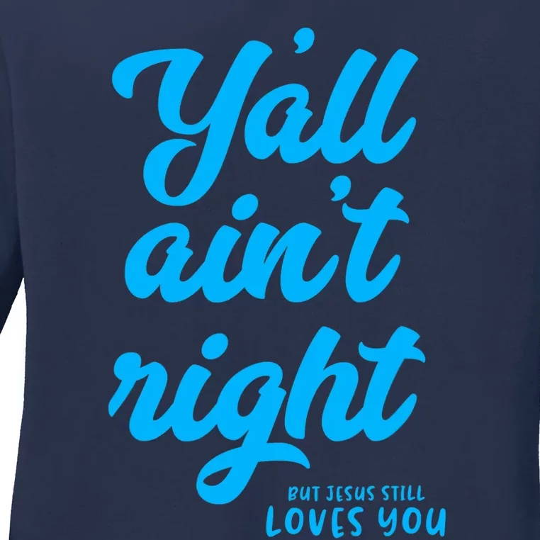 Y'all ain't right but Jesus still loves you Ladies Long Sleeve Shirt