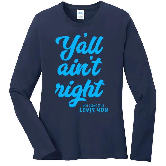 Y'all ain't right but Jesus still loves you Ladies Long Sleeve Shirt