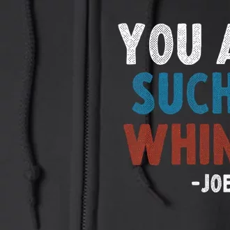 You Are Such A Whiner Joe 2024 Presidential Debate Full Zip Hoodie