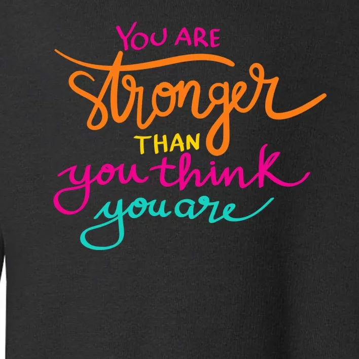 You Are Stronger Than You Think You Are Positive Quote Toddler Sweatshirt