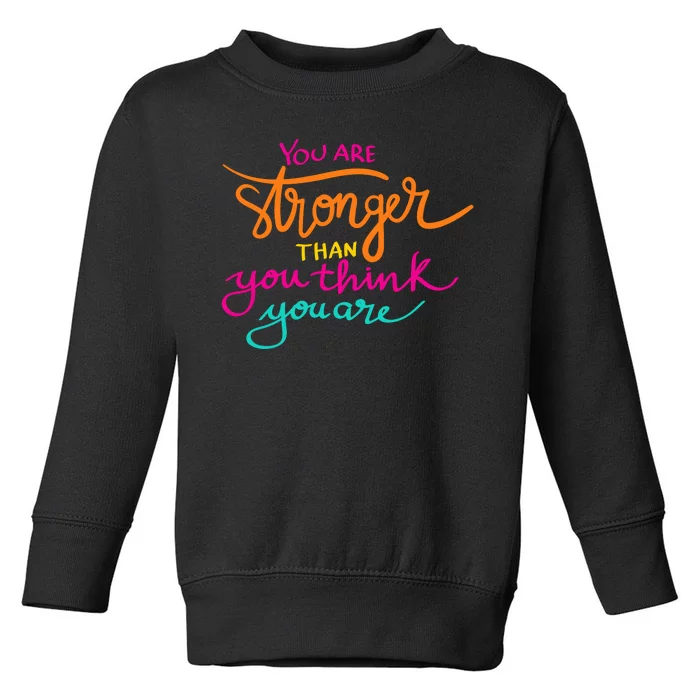 You Are Stronger Than You Think You Are Positive Quote Toddler Sweatshirt