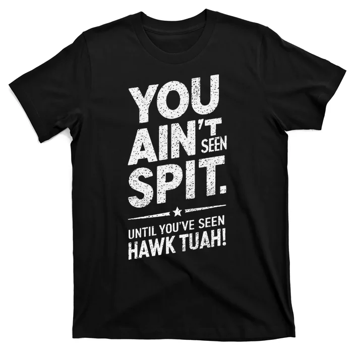 You Ain’T Seen Spit Hawk Tuah Humor T-Shirt