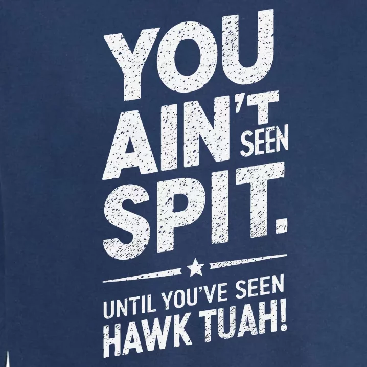 You Ain’T Seen Spit Hawk Tuah Humor Garment-Dyed Sweatshirt