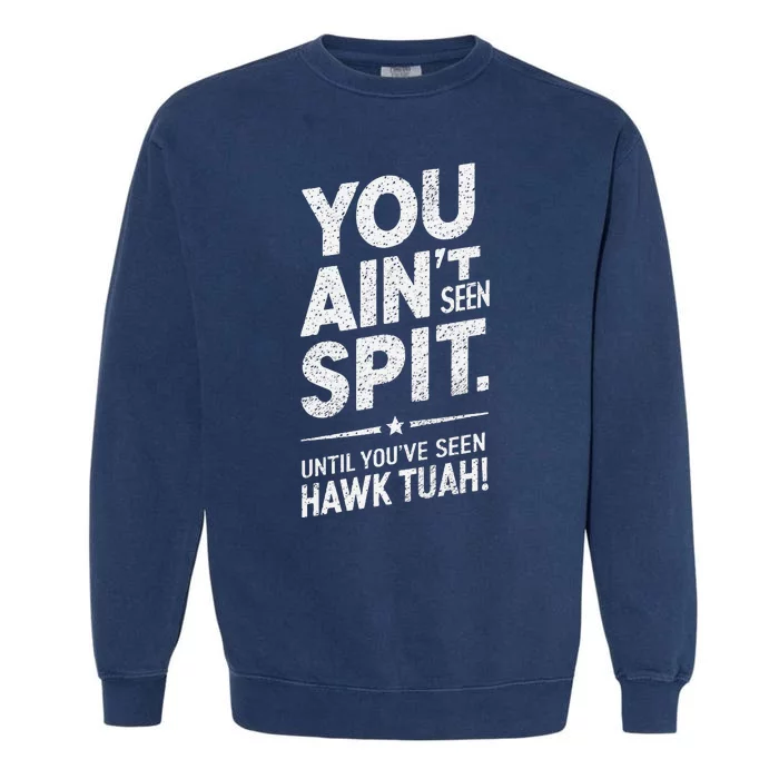 You Ain’T Seen Spit Hawk Tuah Humor Garment-Dyed Sweatshirt