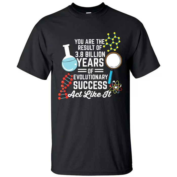 You Are The Result Of Evolutionary Successc Tall T-Shirt