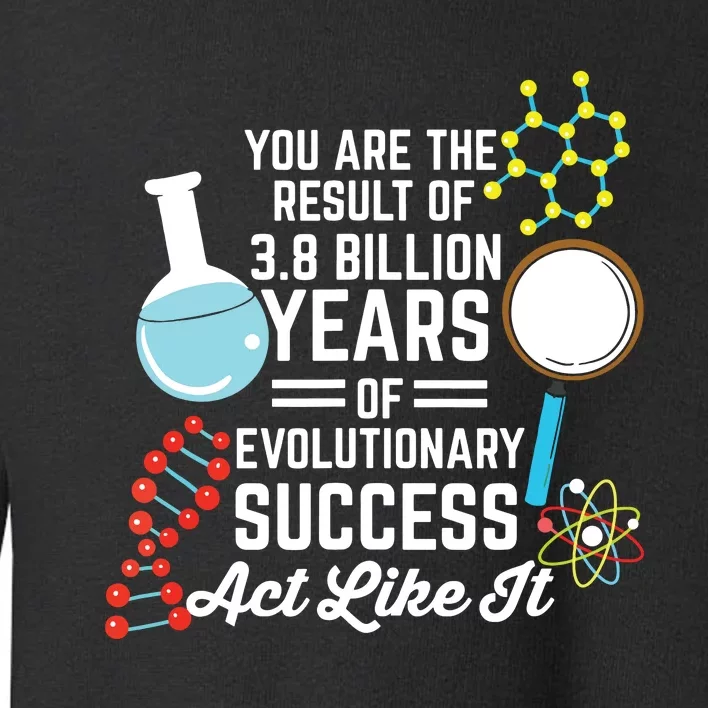 You Are The Result Of Evolutionary Successc Toddler Sweatshirt