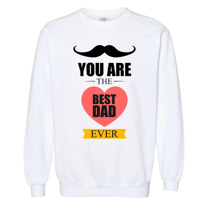 You Are The Best Dad Ever Mustache Heart Garment-Dyed Sweatshirt