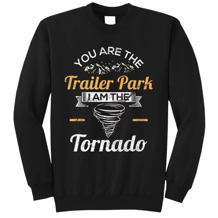 You Are The Trailer Park I Am The Tornado Saying Gifts Tall Sweatshirt