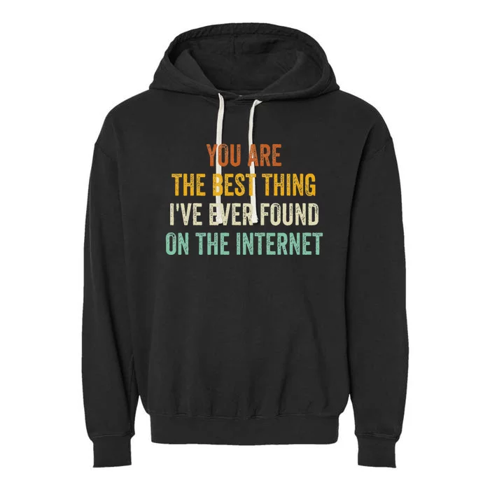 You Are The Best Thing IVe Ever Found On The Internet Garment-Dyed Fleece Hoodie