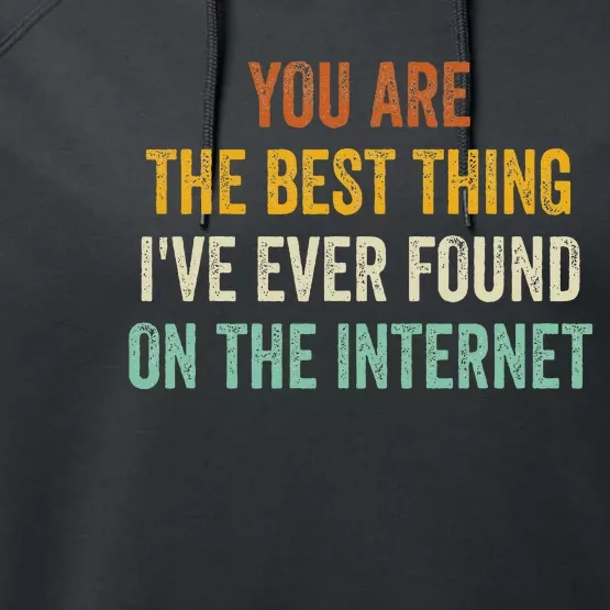 You Are The Best Thing IVe Ever Found On The Internet Performance Fleece Hoodie