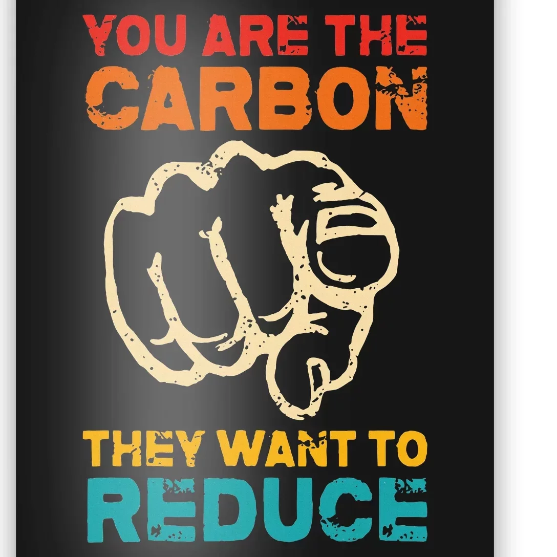 You Are The Carbon They Want To Reduce Apparel Poster