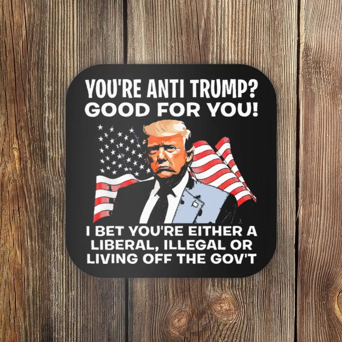 You're Anti Trump Good For You funny policial Coaster