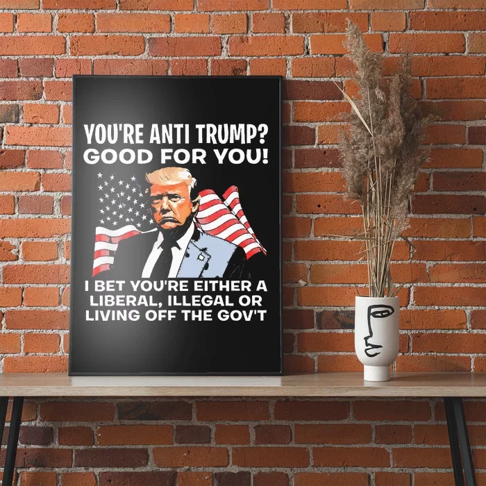 You're Anti Trump Good For You funny policial Poster