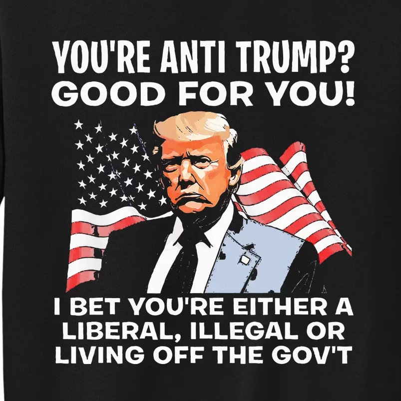 You're Anti Trump Good For You funny policial Tall Sweatshirt