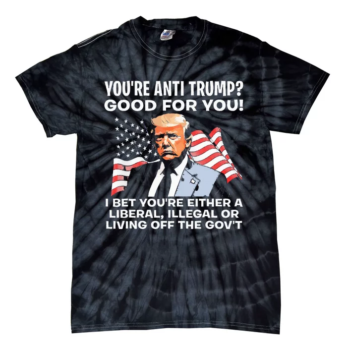 You're Anti Trump Good For You funny policial Tie-Dye T-Shirt