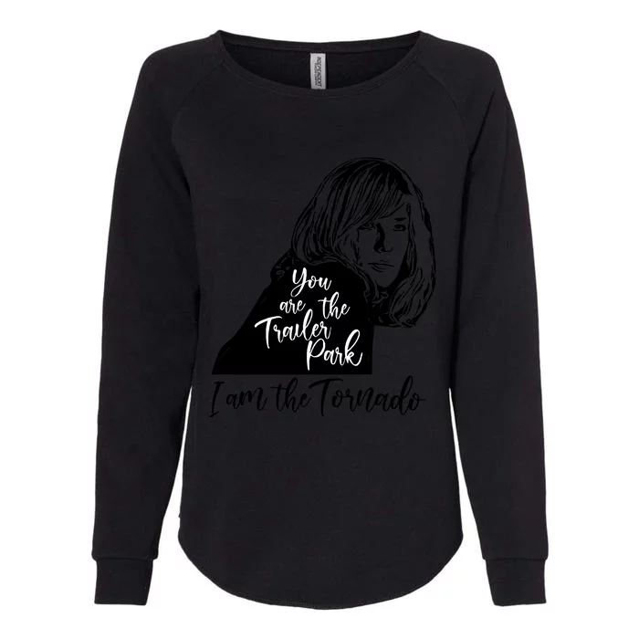 You Are The Trailer Park, I Am The Tornado Womens California Wash Sweatshirt