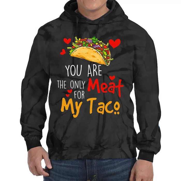 You Are The Only Meat For My Taco Funny Tacos Lover Tie Dye Hoodie