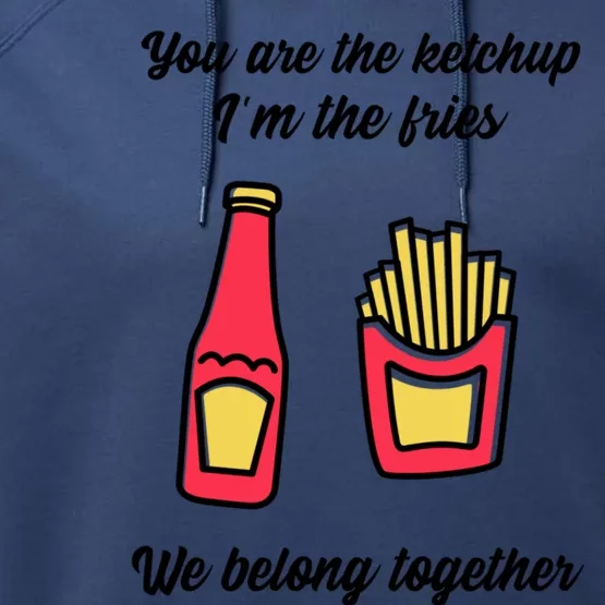 You Are The Ketchup To My Fries , We Belong Together Performance Fleece Hoodie