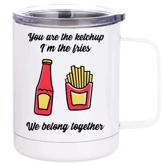 You Are The Ketchup To My Fries , We Belong Together Front & Back 12oz Stainless Steel Tumbler Cup