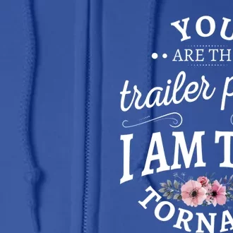 You Are The Trailer Park I Am The Tornado Gift Full Zip Hoodie