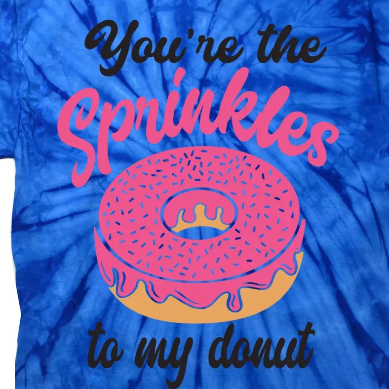 You Are The Sprinkles To My Donut Funny Valentines Couples Gift Tie-Dye T-Shirt