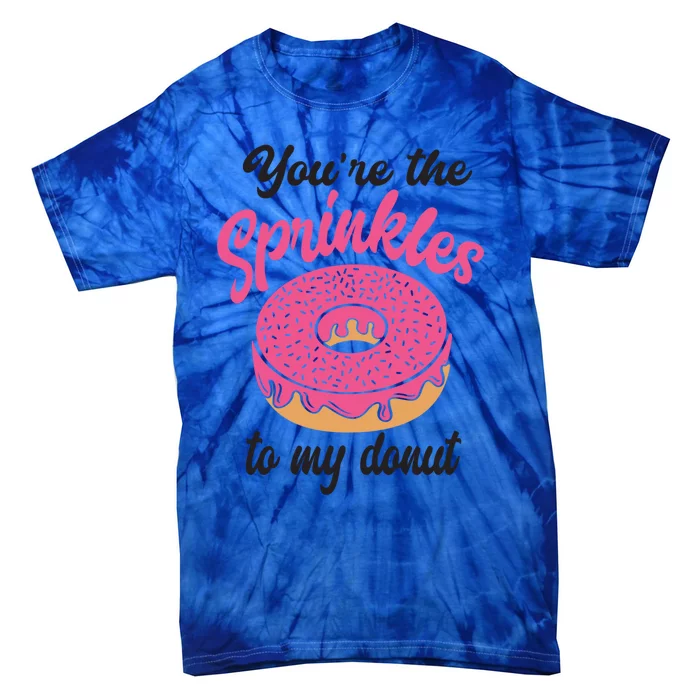 You Are The Sprinkles To My Donut Funny Valentines Couples Gift Tie-Dye T-Shirt