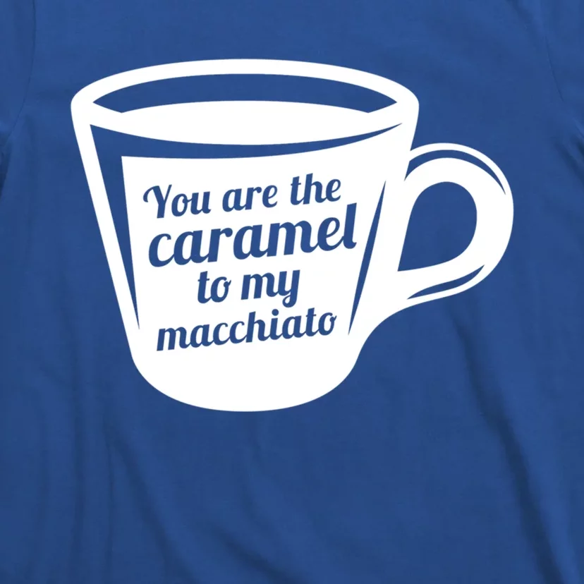 You Are The Caramel To My Macchiato Funny Coffee Lover Gift T-Shirt