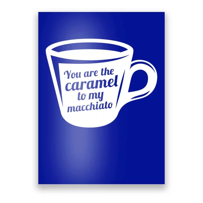 You Are The Caramel To My Macchiato Funny Coffee Lover Gift Poster