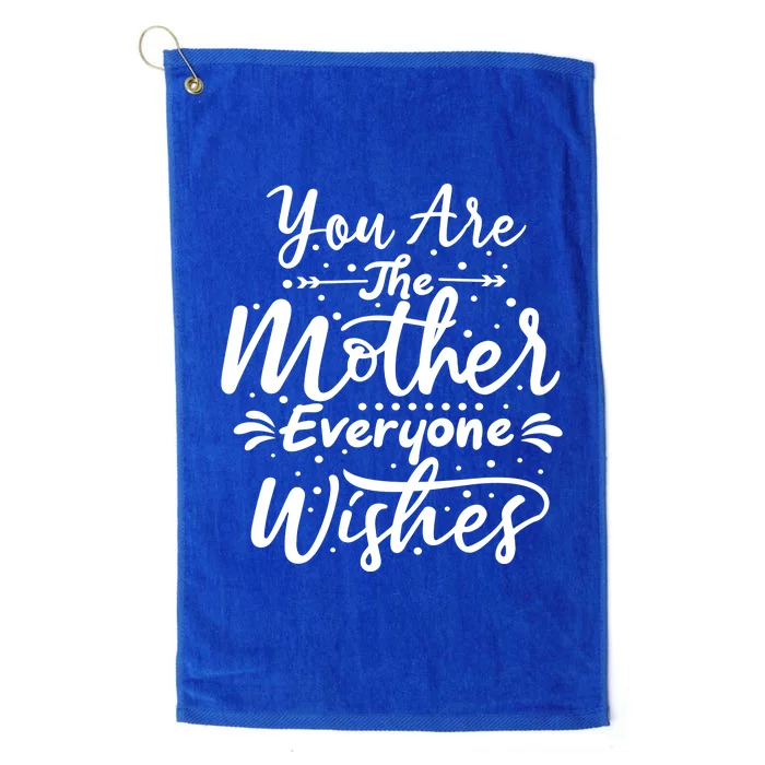 You Are The Mother Everyone Wishes Cute Gift Platinum Collection Golf Towel