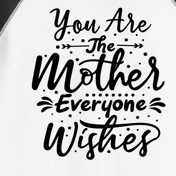 You Are The Mother Everyone Wishes Cute Gift Toddler Fine Jersey T-Shirt