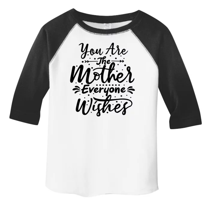 You Are The Mother Everyone Wishes Cute Gift Toddler Fine Jersey T-Shirt