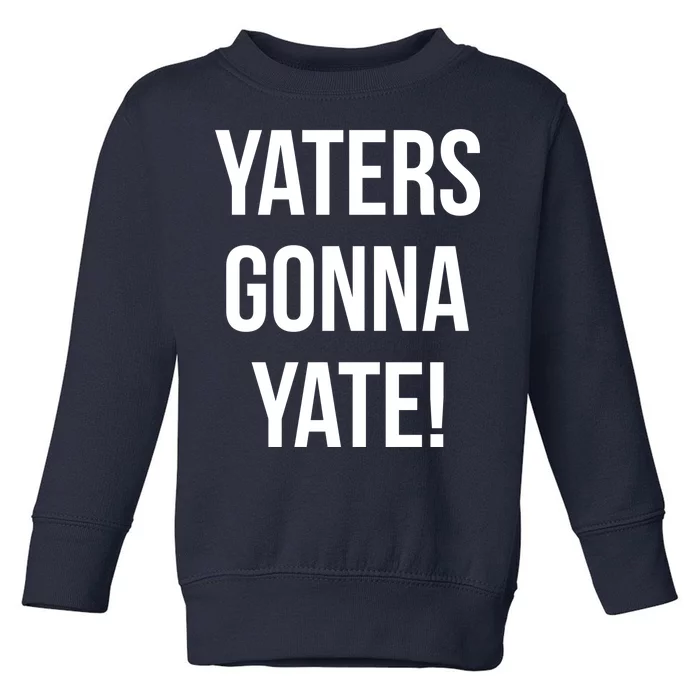 Yaters Gonna Yate! Toddler Sweatshirt