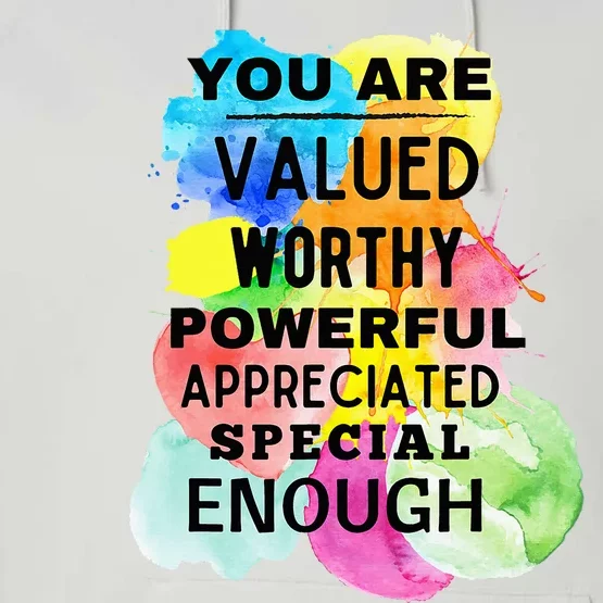 You Are Valued Worthy Powerful Appreciated Special Enough Performance Fleece Hoodie