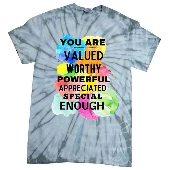 You Are Valued Worthy Powerful Appreciated Special Enough Tie-Dye T-Shirt