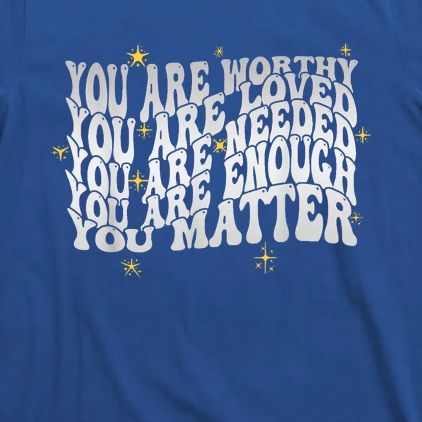 You Are Worthy Loved Needed Enough You Matter Tal Health Gift T-Shirt