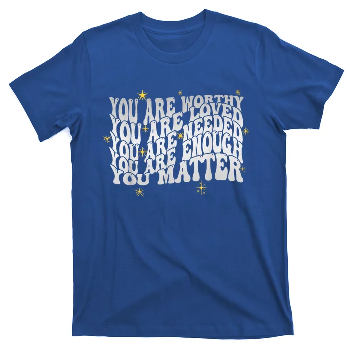 You Are Worthy Loved Needed Enough You Matter Tal Health Gift T-Shirt