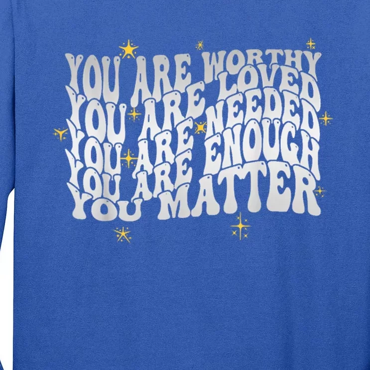 You Are Worthy Loved Needed Enough You Matter Tal Health Gift Tall Long Sleeve T-Shirt