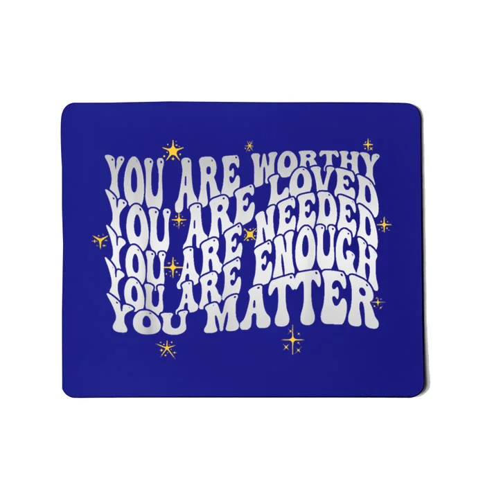 You Are Worthy Loved Needed Enough You Matter Tal Health Gift Mousepad