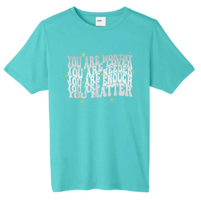 You Are Worthy Loved Needed Enough You Matter Tal Health Gift ChromaSoft Performance T-Shirt