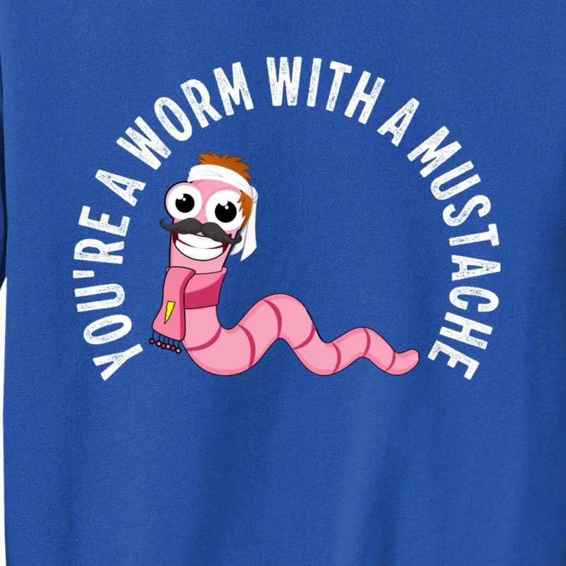 Youre A Worm With A Mustache Tall Sweatshirt